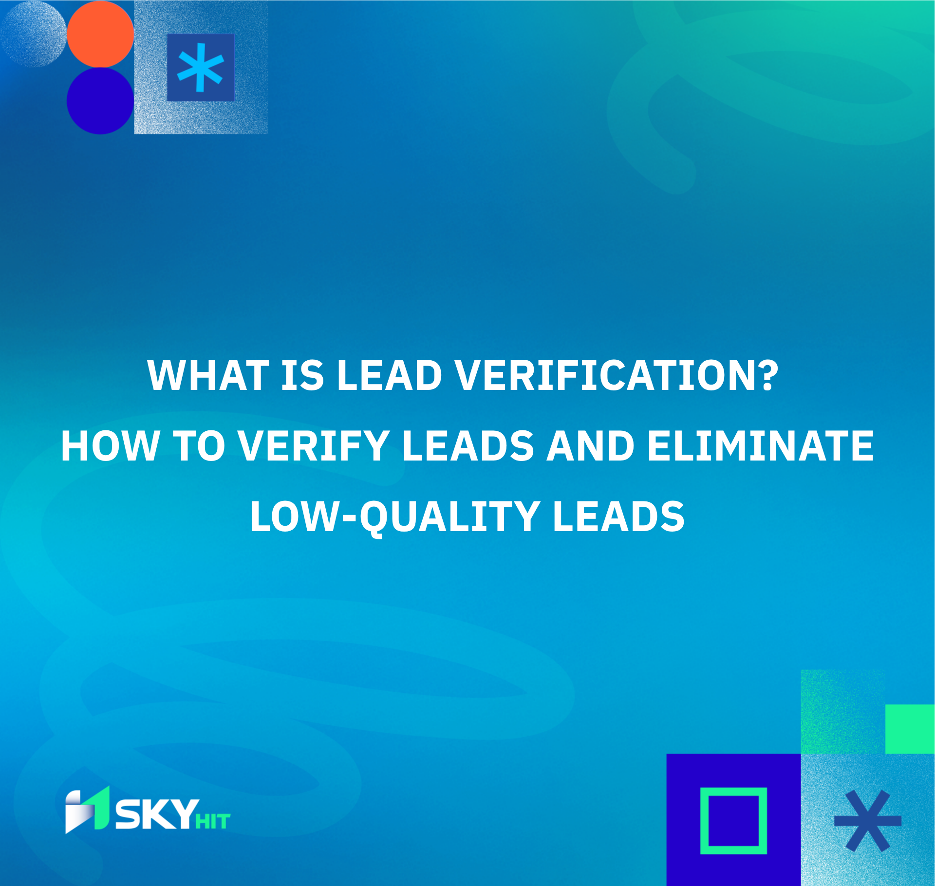 What Is Lead Verification? How to Verify Leads and Eliminate Low-Quality Leads