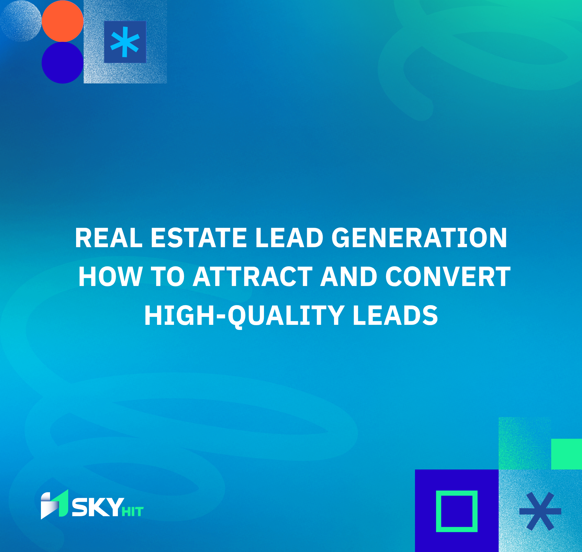 Real Estate Lead Generation: How to Attract and Convert High-Quality Leads